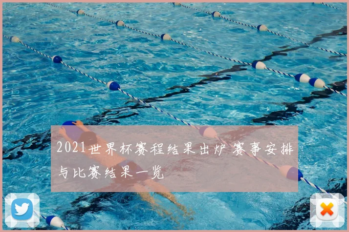 2021世界杯赛程结果出炉 赛事安排与比赛结果一览