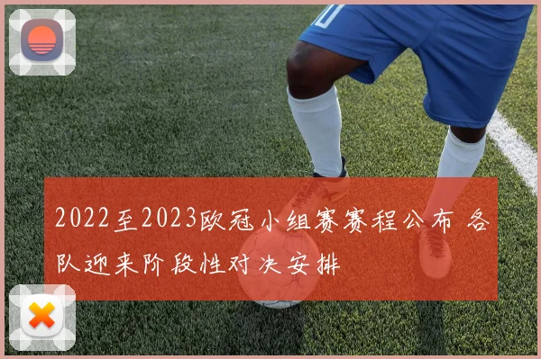 2022至2023欧冠小组赛赛程公布 各队迎来阶段性对决安排