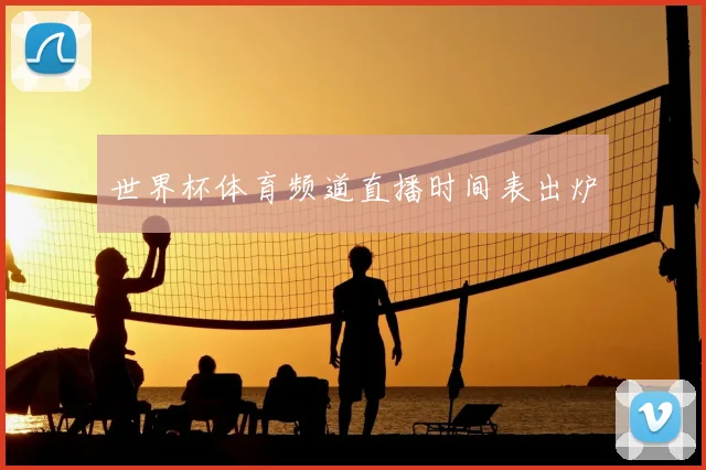 世界杯体育频道直播时间表出炉