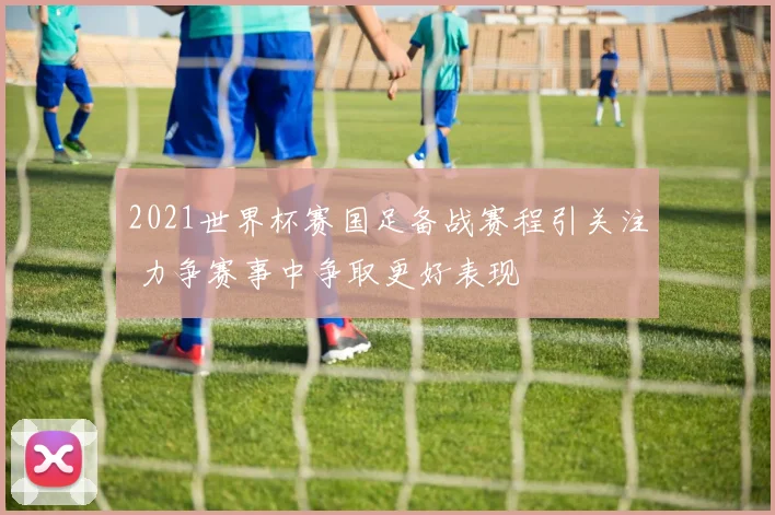 2021世界杯赛国足备战赛程引关注 力争赛事中争取更好表现